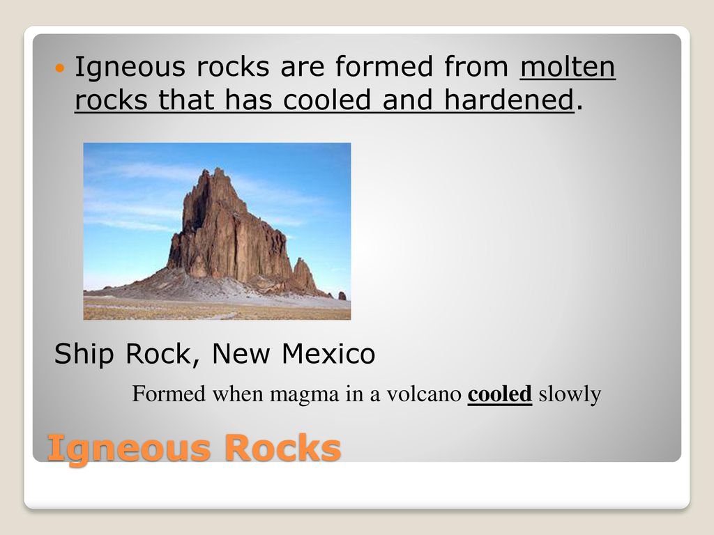Igneous rocks are formed from molten rocks that has cooled and hardened.
