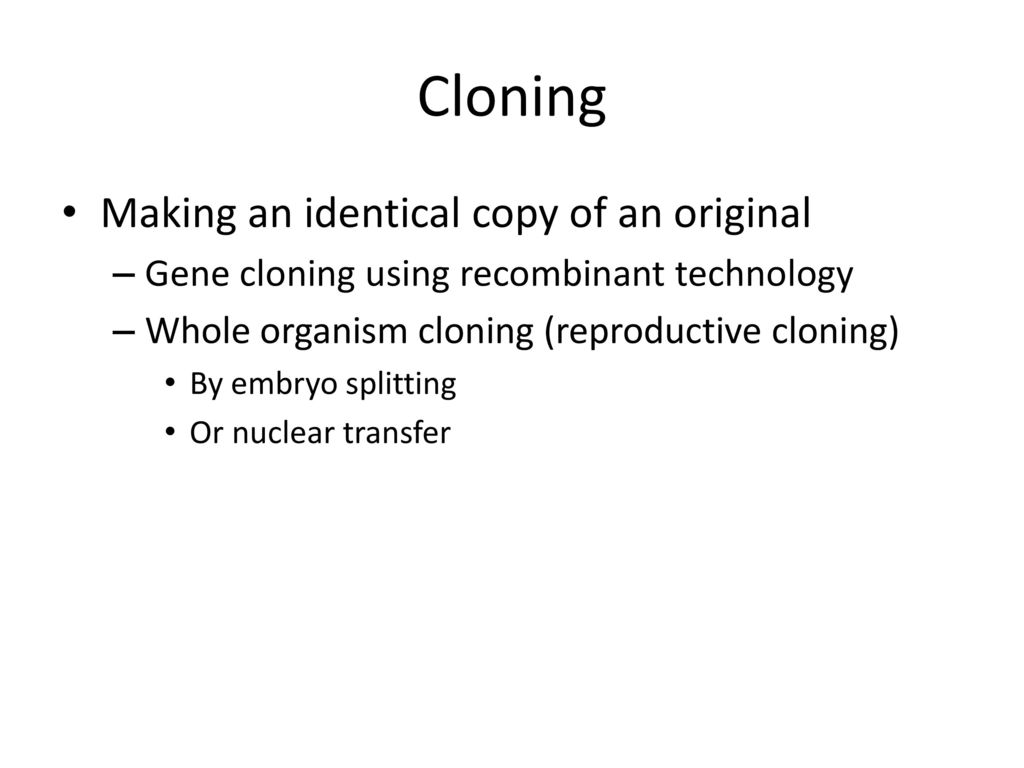 Cloning Making an identical copy of an original