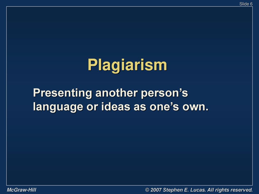 Plagiarism Presenting another person’s language or ideas as one’s own.