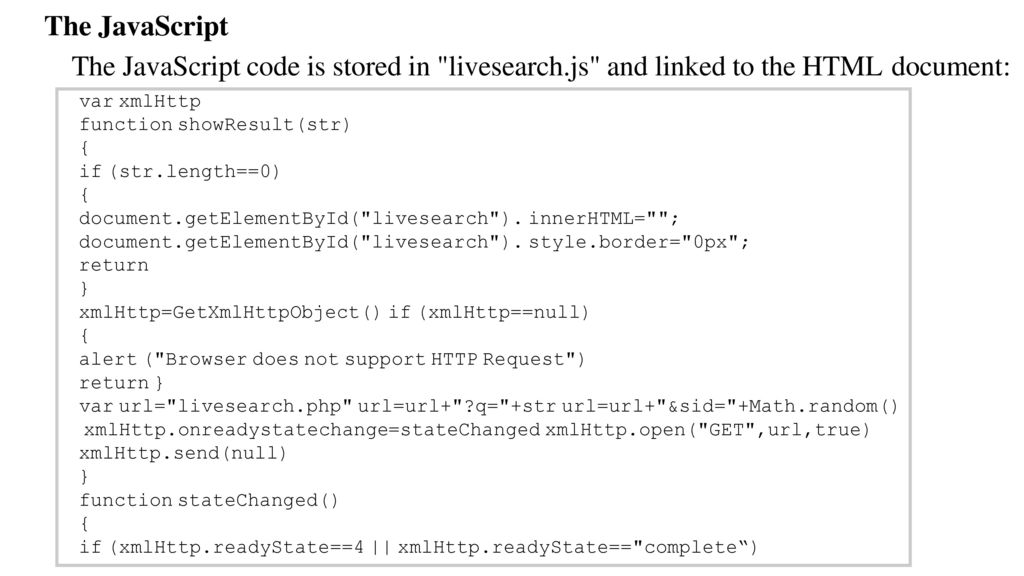 The JavaScript The JavaScript code is stored in livesearch.js and linked to the HTML document: var xmlHttp.