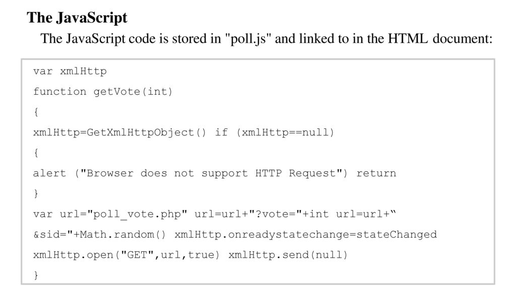 The JavaScript The JavaScript code is stored in poll.js and linked to in the HTML document: var xmlHttp.