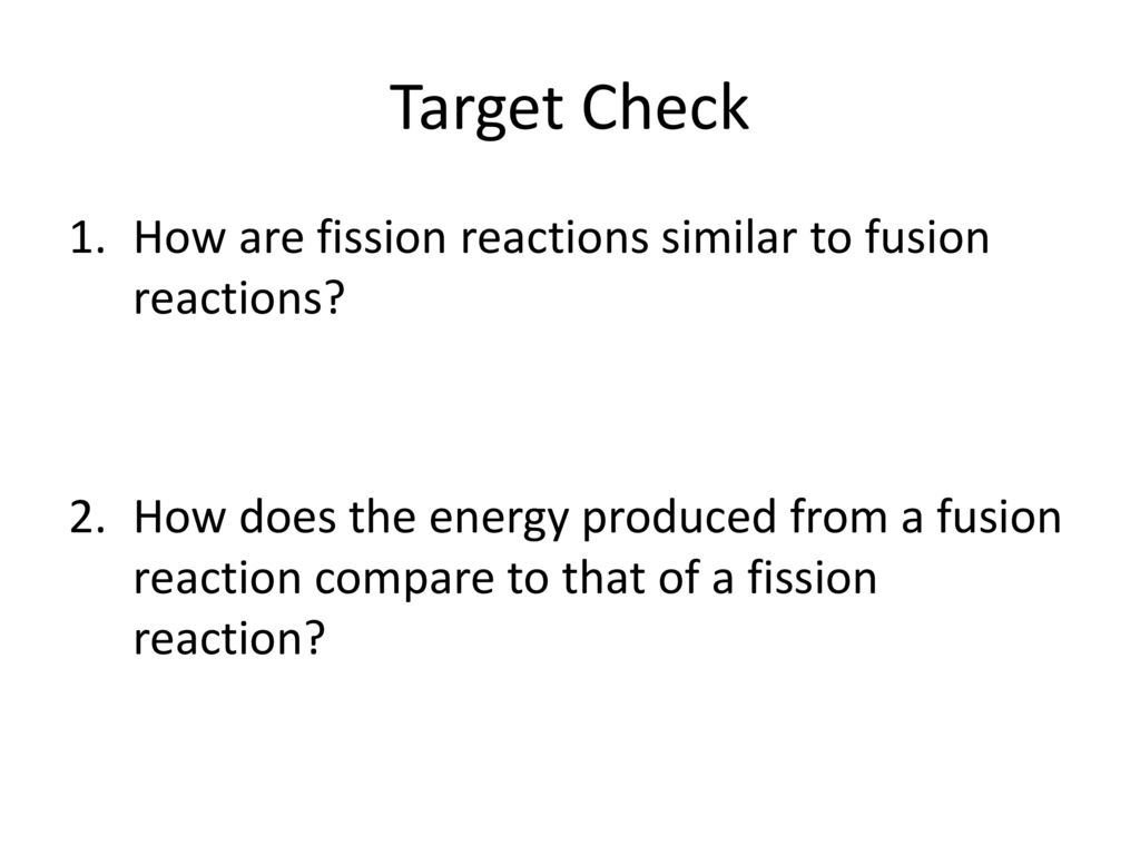 Target Check How are fission reactions similar to fusion reactions