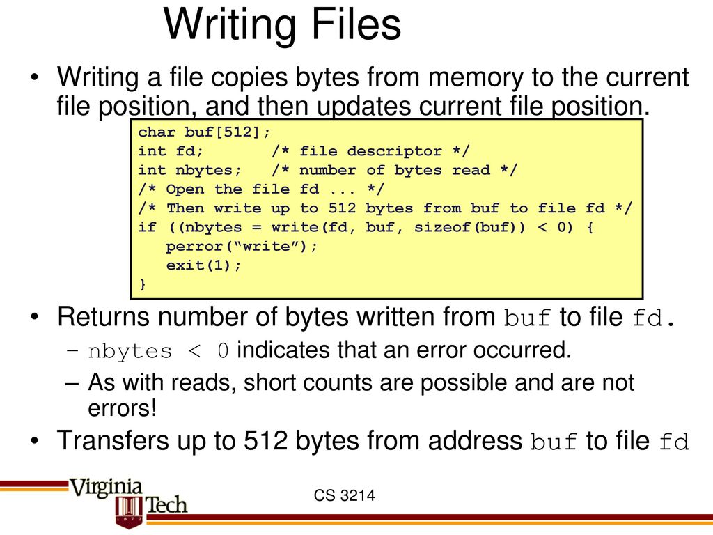 Writing Files Writing a file copies bytes from memory to the current file position, and then updates current file position.