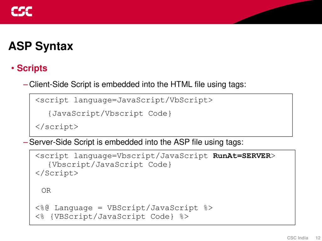 ASP Syntax Scripts. Client-Side Script is embedded into the HTML file using tags: <script language=JavaScript/VbScript>