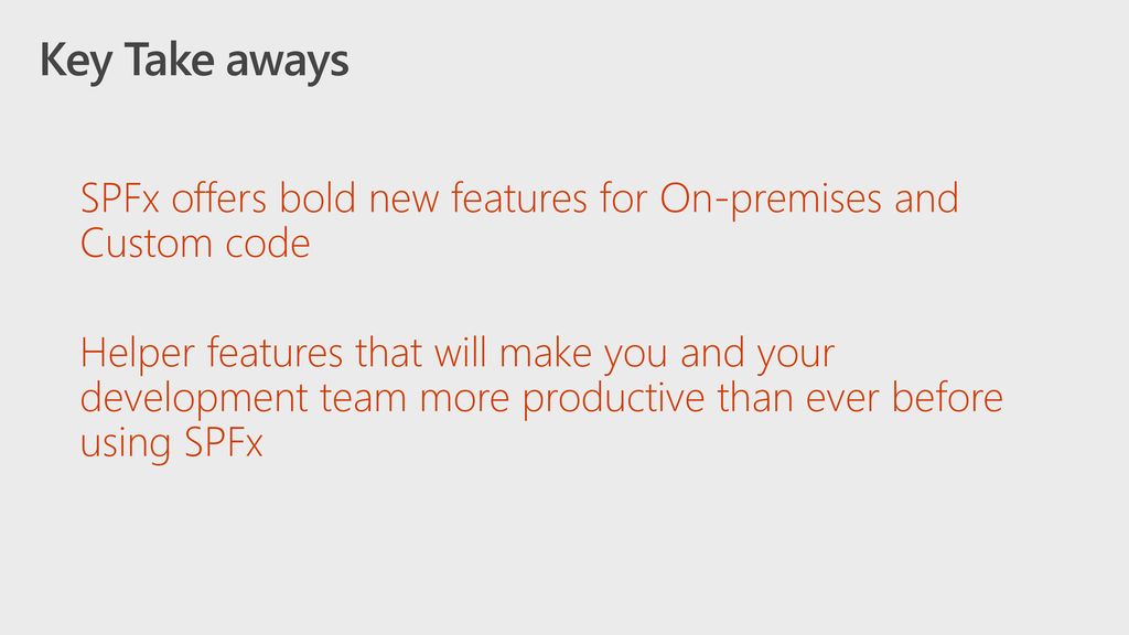 5/30/2018 4:09 AM Key Take aways. SPFx offers bold new features for On-premises and Custom code.