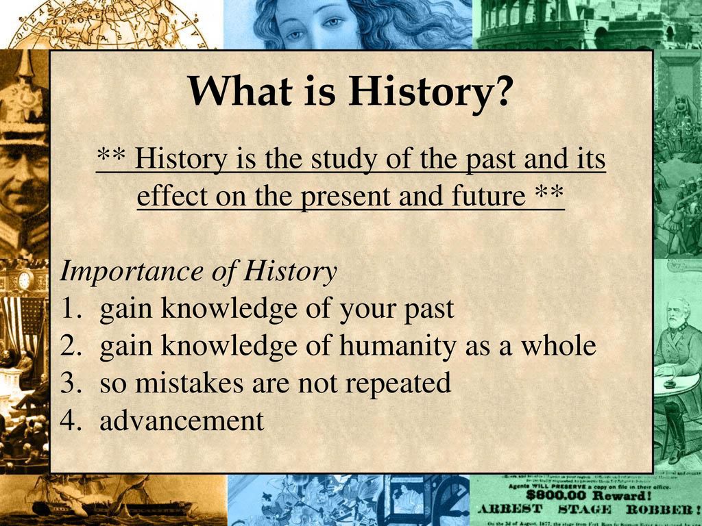 What is History ** History is the study of the past and its effect on the present and future ** Importance of History.