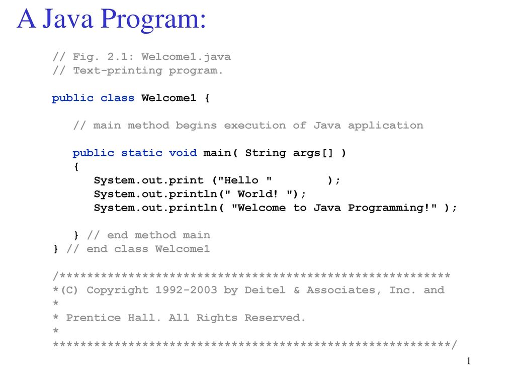 A Java Program: // Fig. 2.1: Welcome1.java // Text-printing program ...