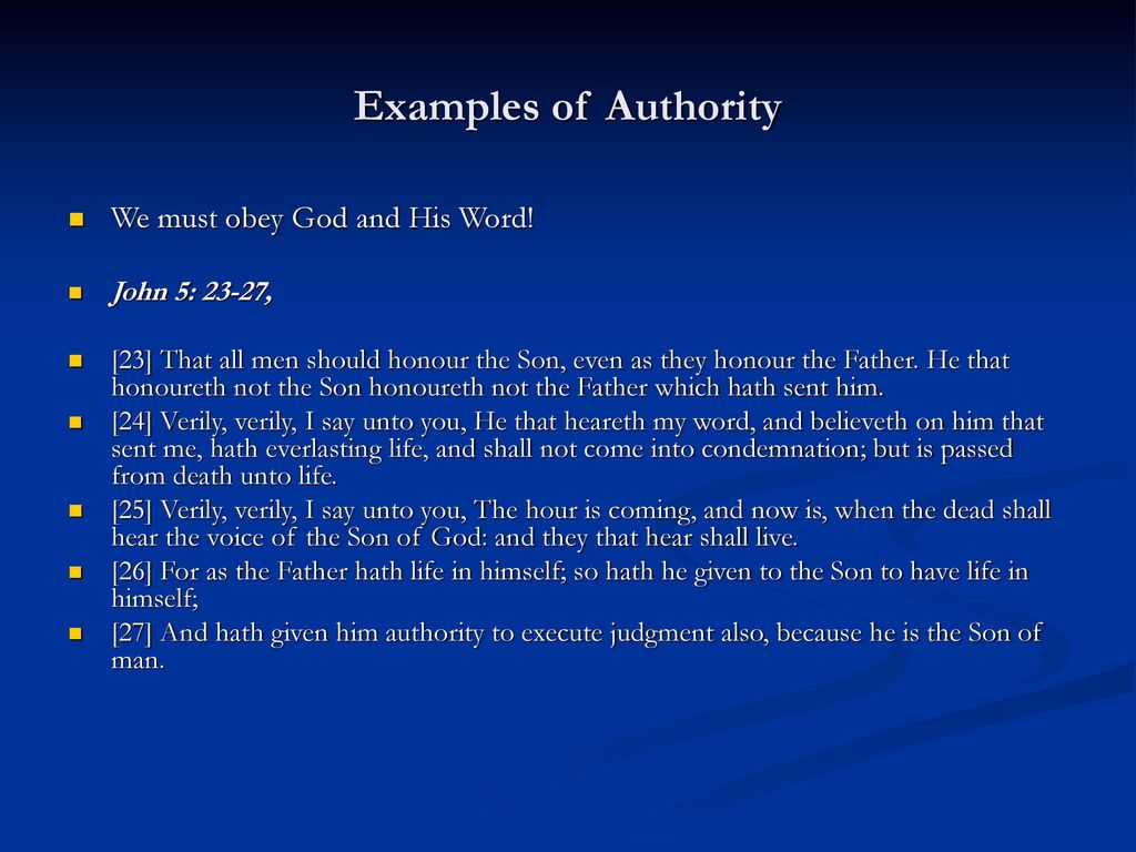 Examples of Authority We must obey God and His Word! John 5: 23-27,