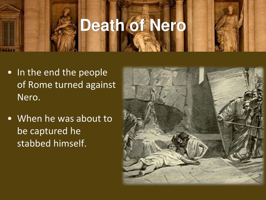 Death of Nero In the end the people of Rome turned against Nero.