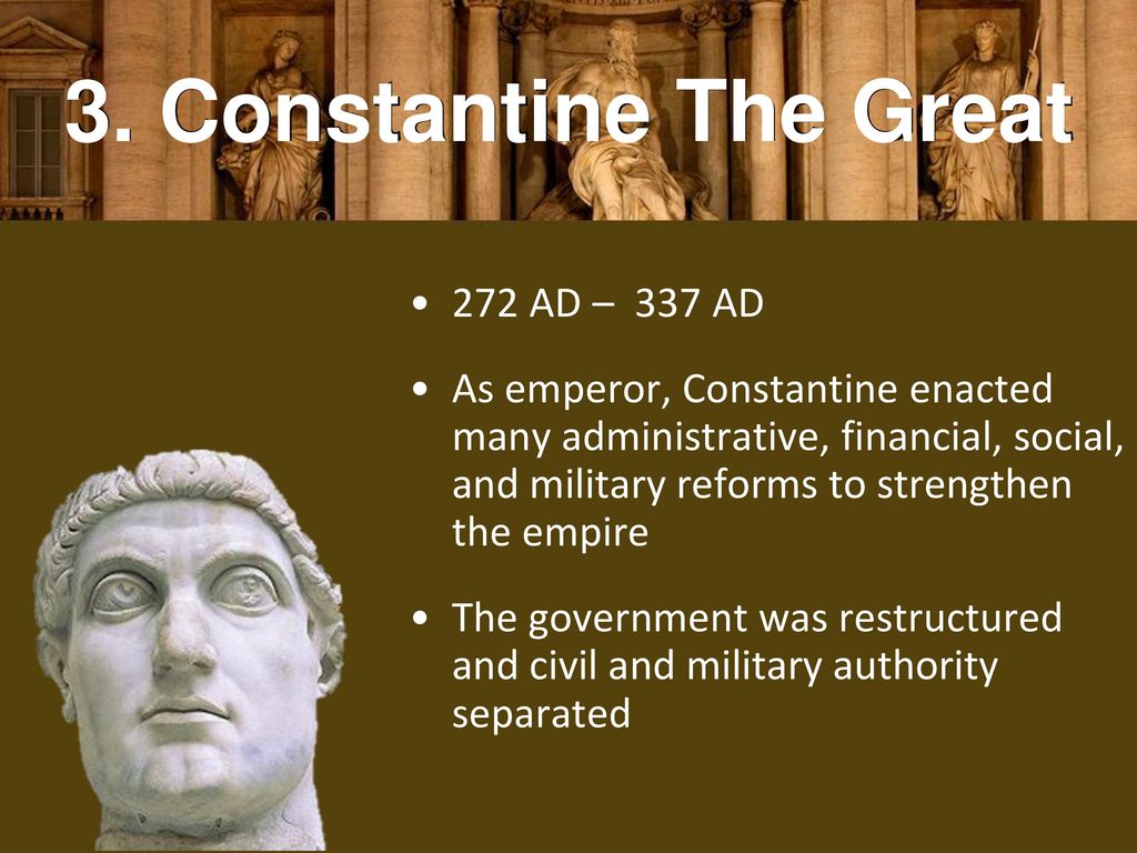 3. Constantine The Great 272 AD – 337 AD