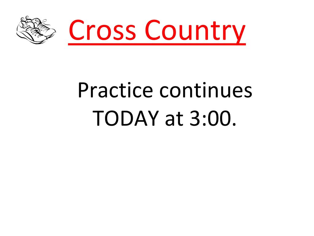Cross Country Practice continues TODAY at 3:00.
