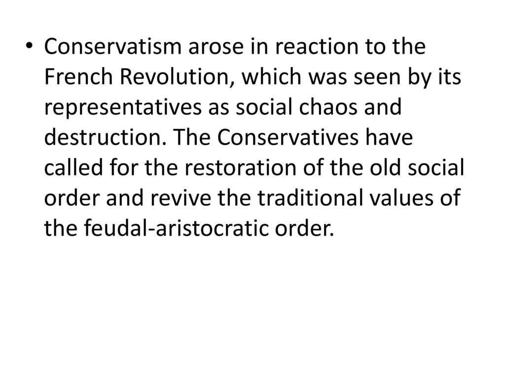 Conservatism arose in reaction to the French Revolution, which was seen by its representatives as social chaos and destruction.