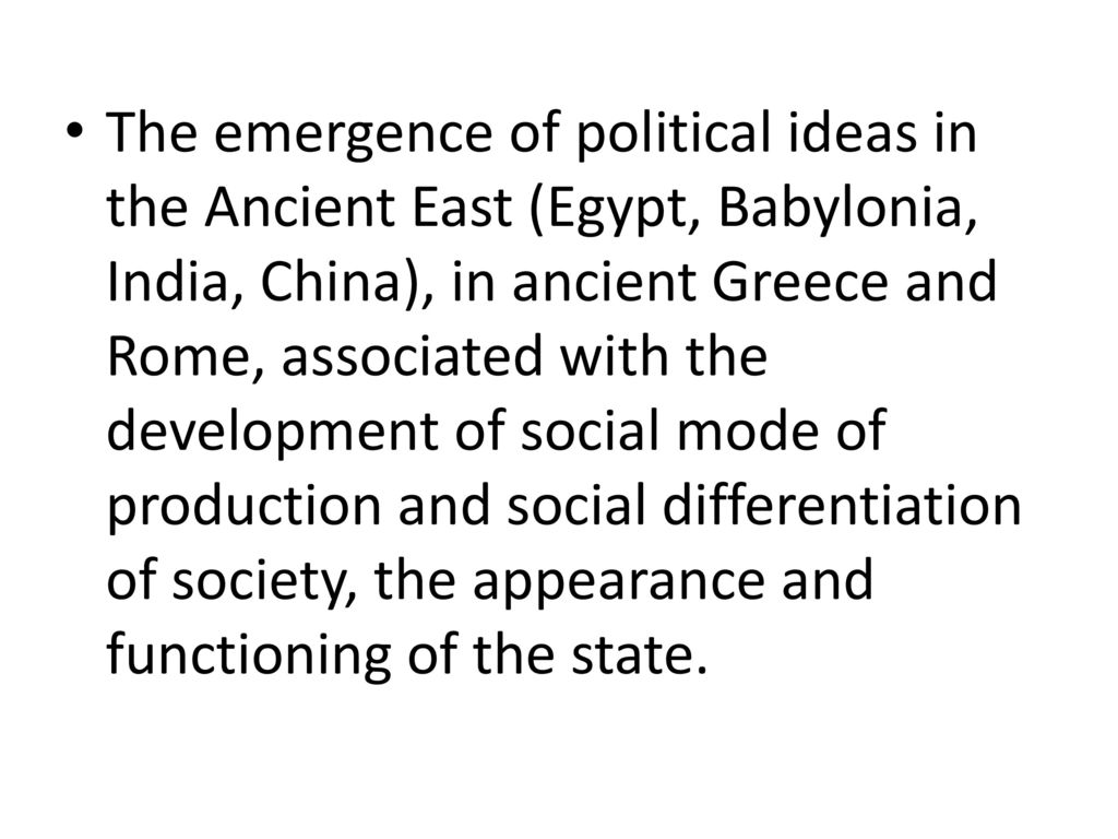 The emergence of political ideas in the Ancient East (Egypt, Babylonia, India, China), in ancient Greece and Rome, associated with the development of social mode of production and social differentiation of society, the appearance and functioning of the state.