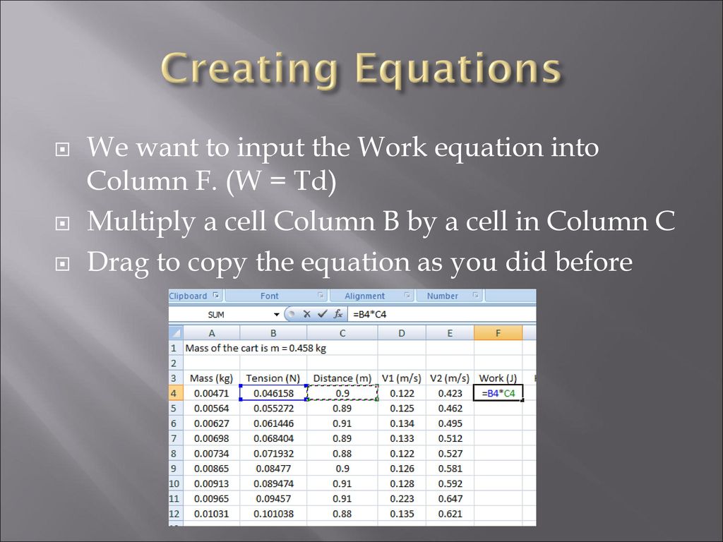 Creating Equations We want to input the Work equation into Column F. (W = Td) Multiply a cell Column B by a cell in Column C.