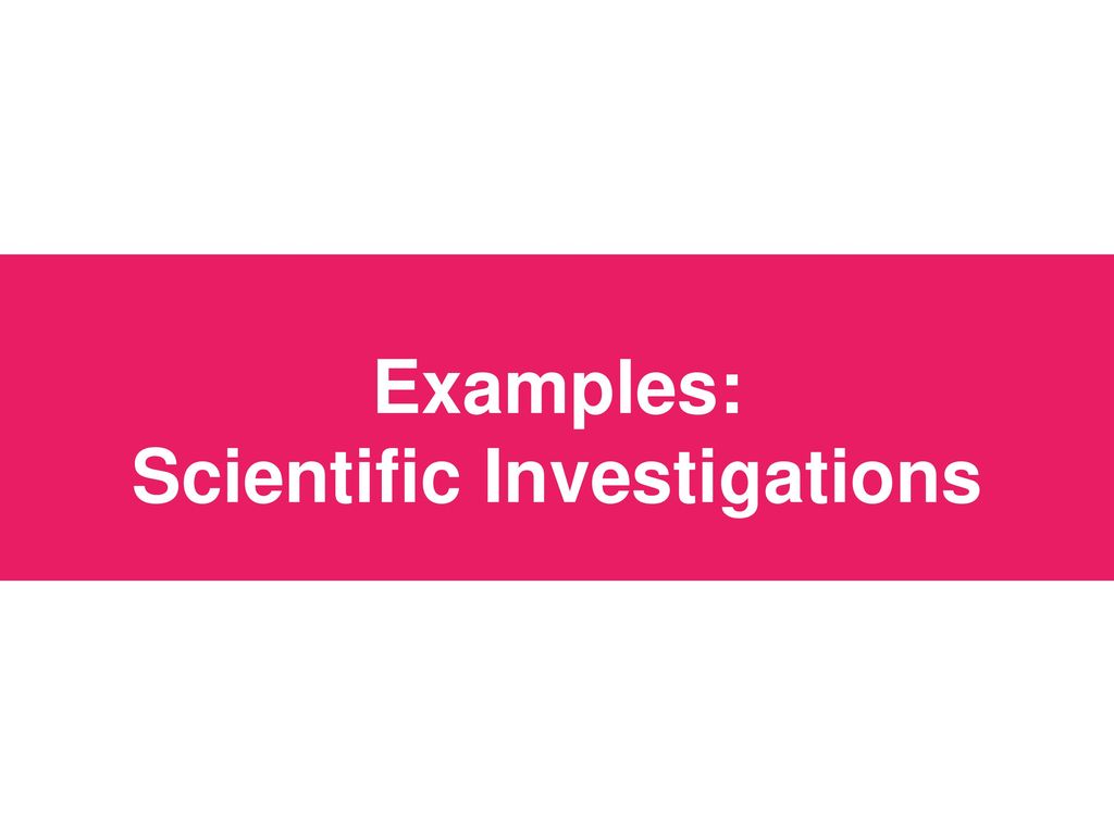 Examples: Scientific Investigations