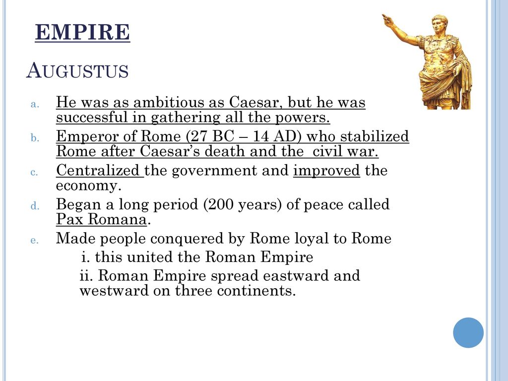 EMPIRE Augustus. He was as ambitious as Caesar, but he was successful in gathering all the powers.