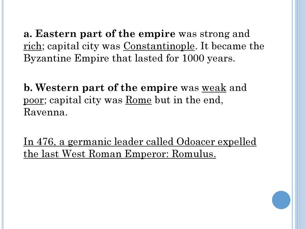 a. Eastern part of the empire was strong and rich; capital city was Constantinople. It became the Byzantine Empire that lasted for 1000 years.