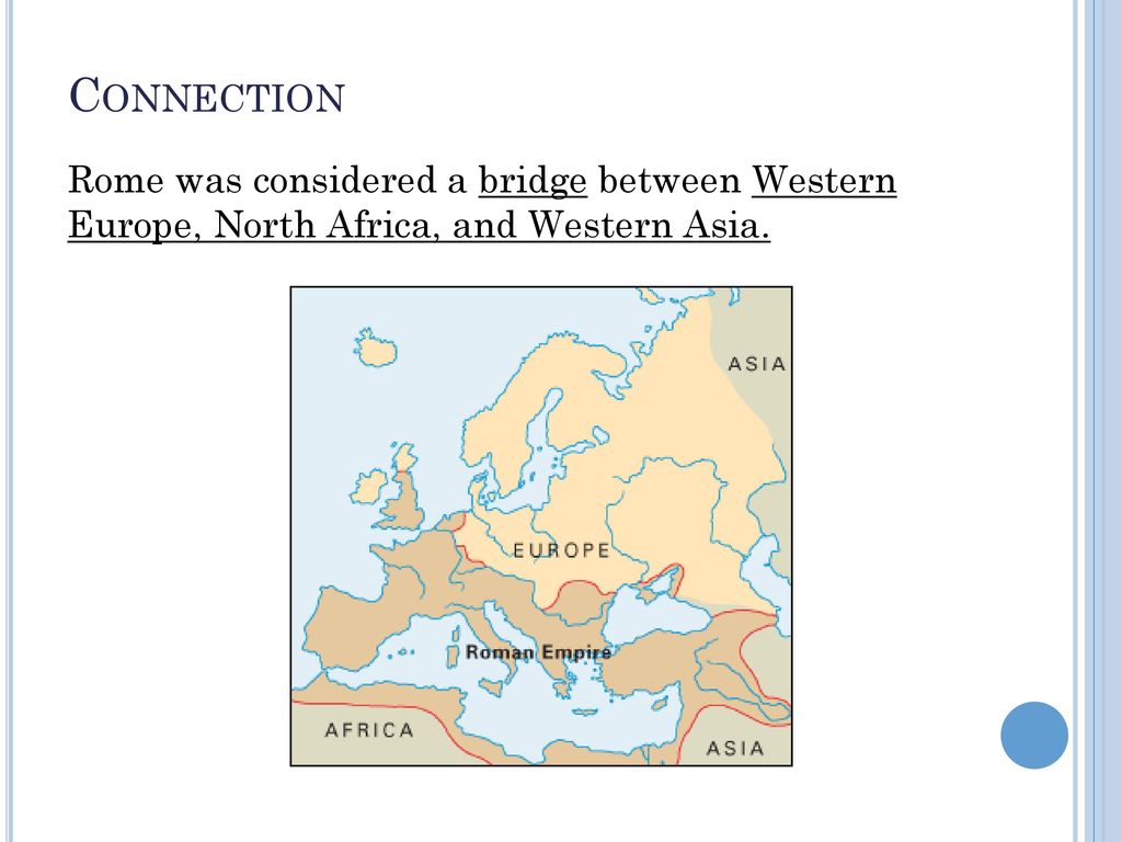 Connection Rome was considered a bridge between Western Europe, North Africa, and Western Asia.