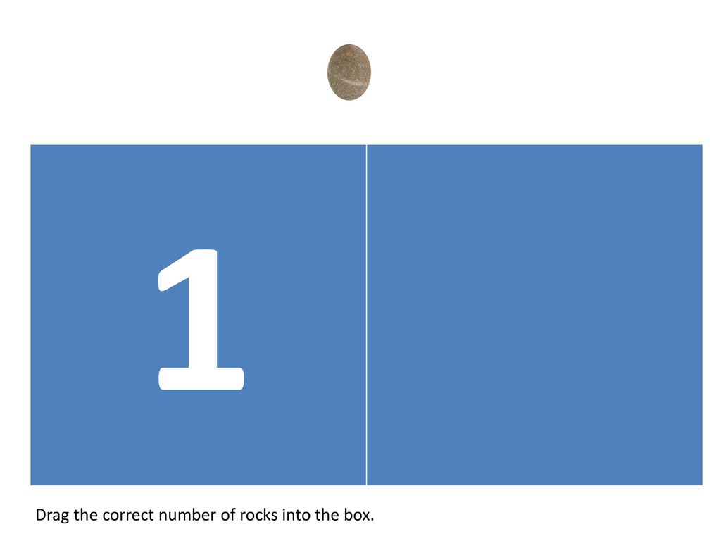 1 Drag the correct number of rocks into the box.