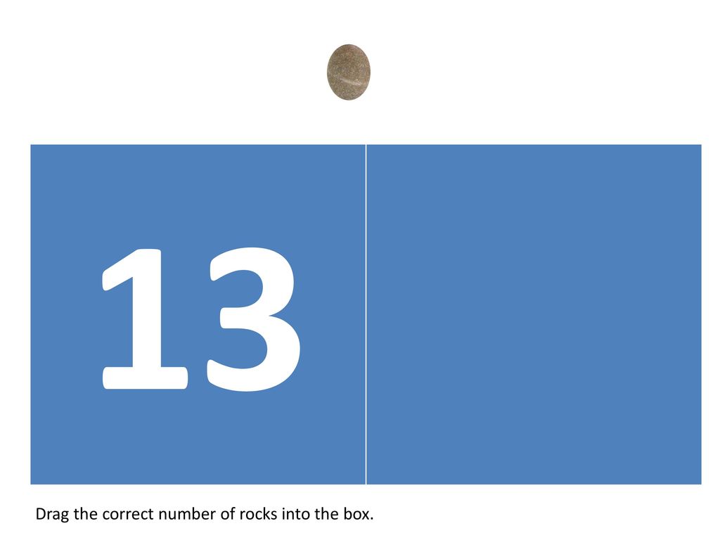 13 Drag the correct number of rocks into the box.