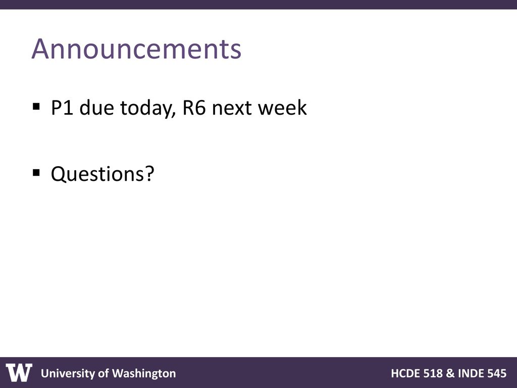Announcements P1 due today, R6 next week Questions