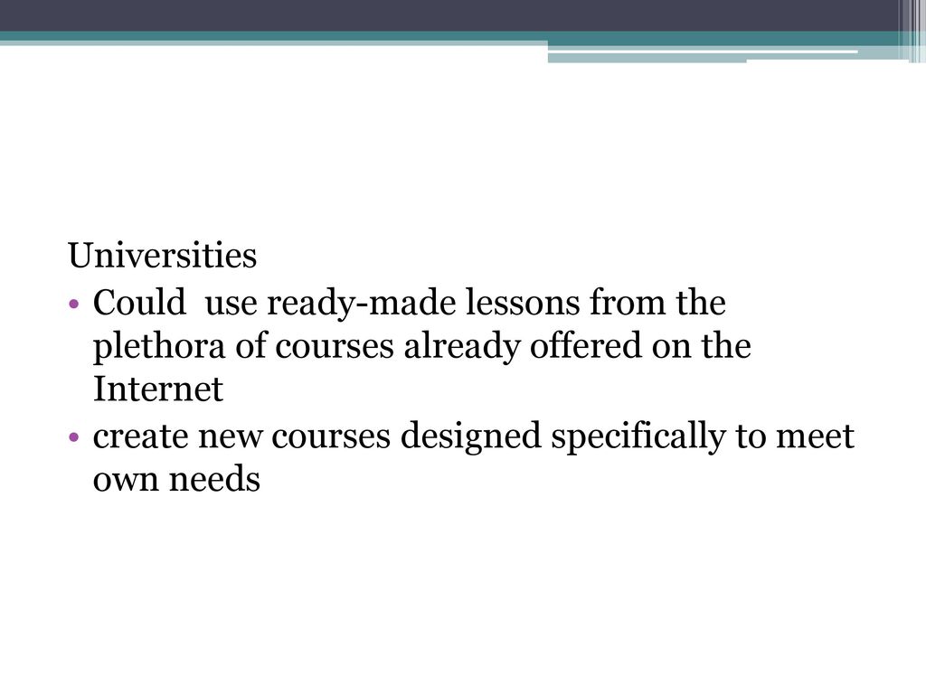 Universities Could use ready-made lessons from the plethora of courses already offered on the Internet.