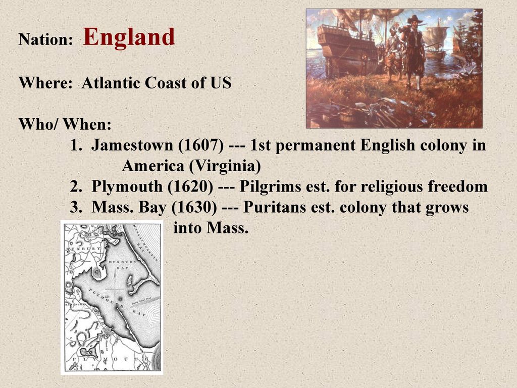 Nation: England Where: Atlantic Coast of US. Who/ When: 1. Jamestown (1607) --- 1st permanent English colony in America (Virginia)