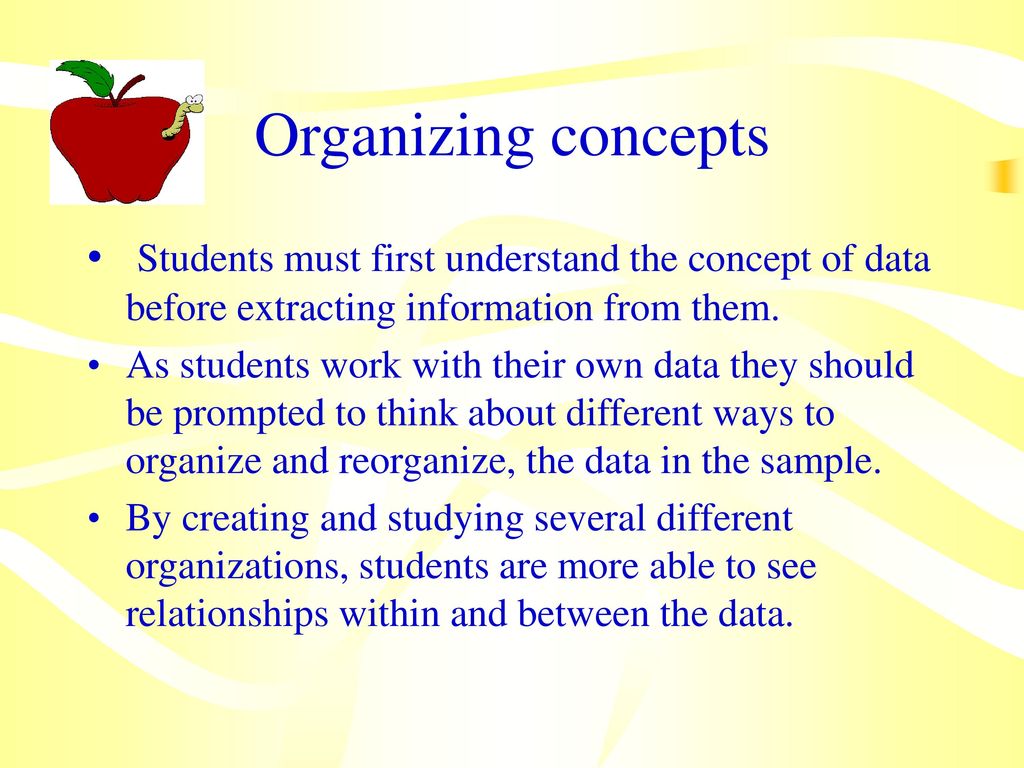 Organizing concepts Students must first understand the concept of data before extracting information from them.
