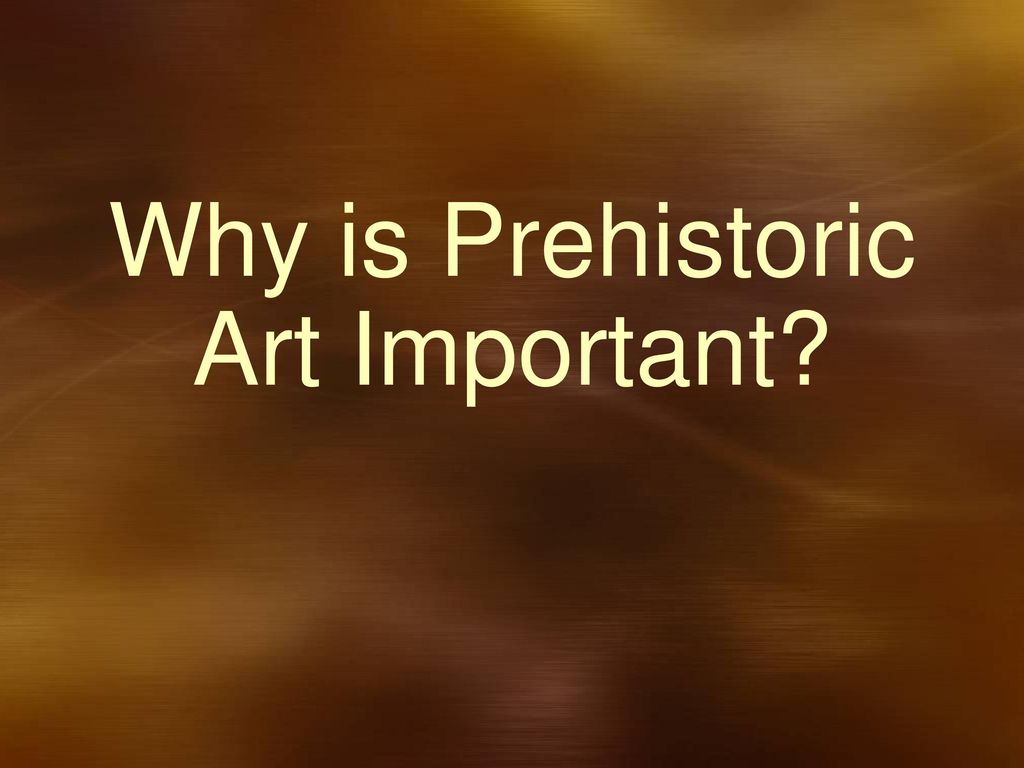 Why is Prehistoric Art Important