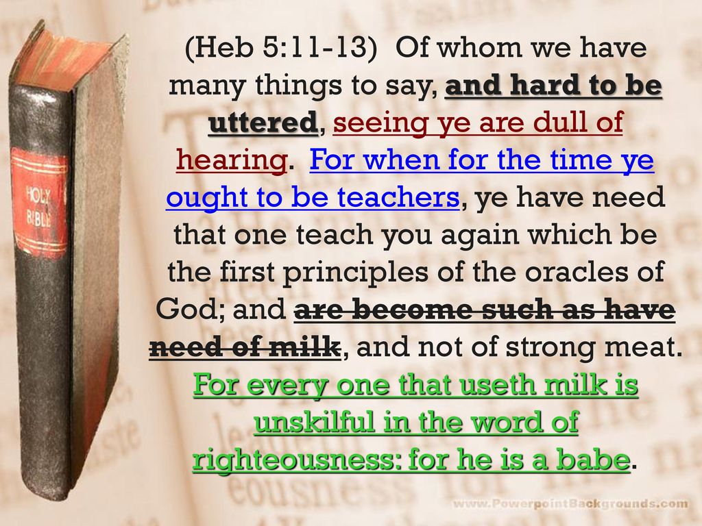 (Heb 5:11-13) Of whom we have many things to say, and hard to be uttered, seeing ye are dull of hearing.