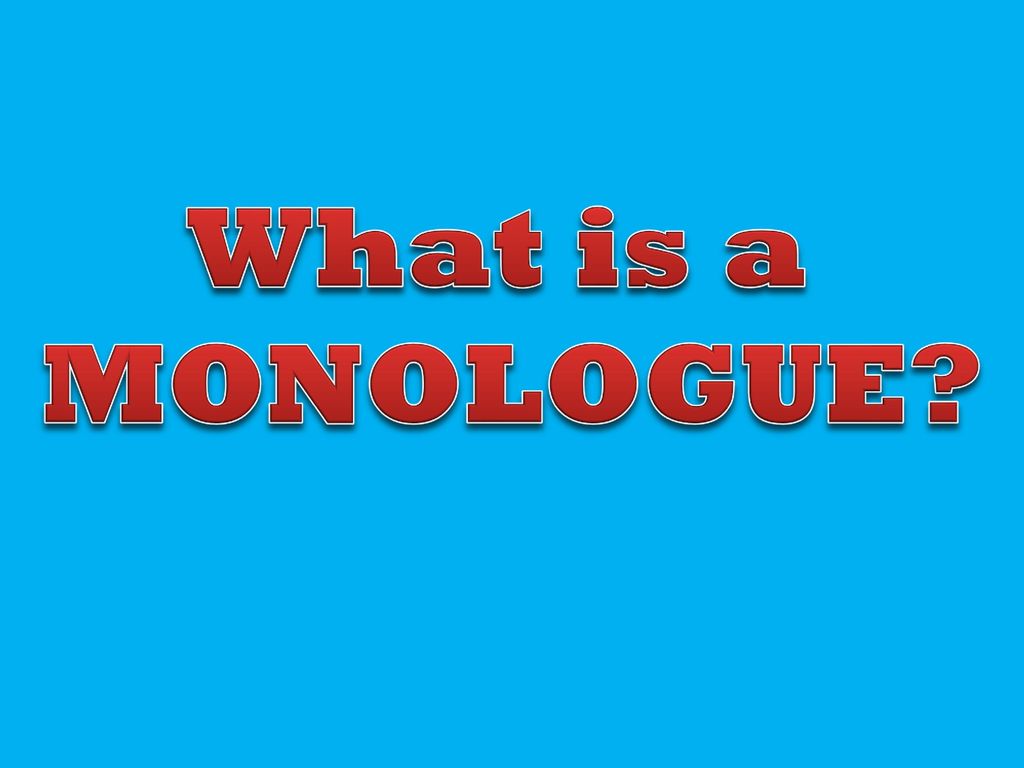 What is a MONOLOGUE