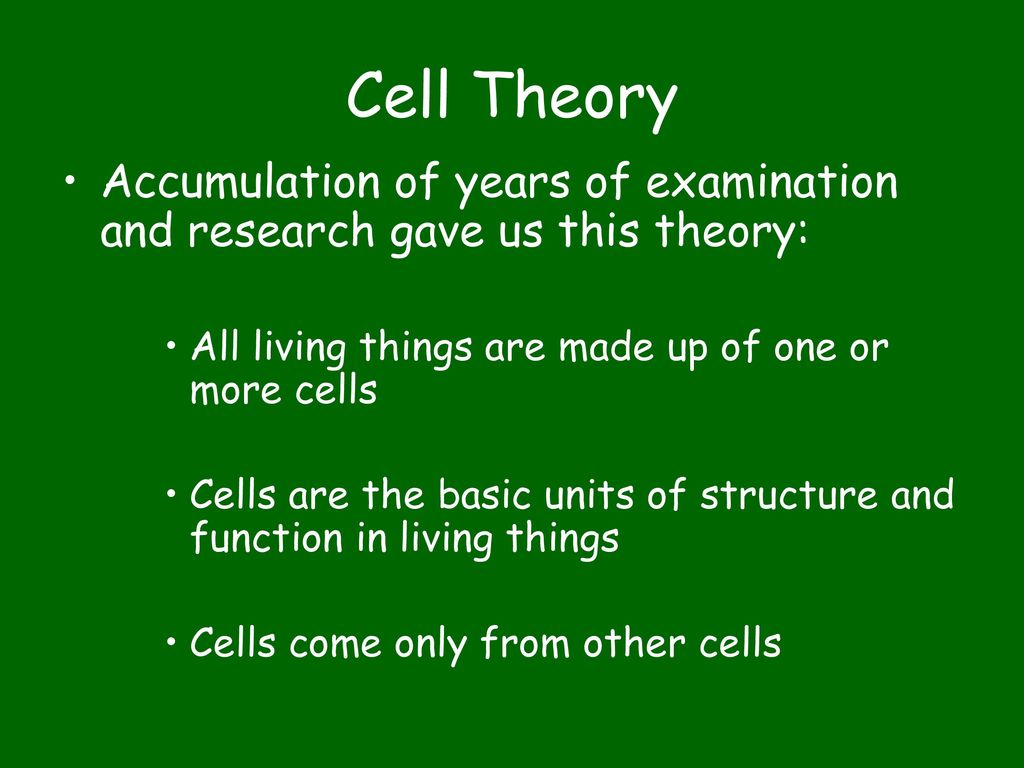 Cell Theory Accumulation of years of examination and research gave us this theory: All living things are made up of one or more cells.