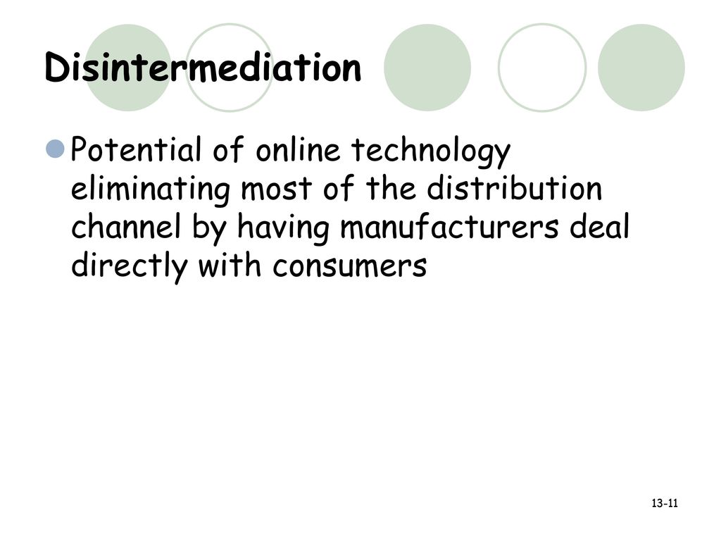 Disintermediation Potential of online technology eliminating most of the distribution channel by having manufacturers deal directly with consumers.