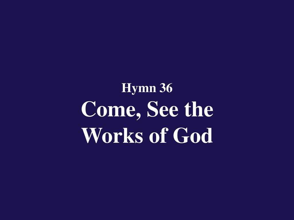 Hymn 36 come see the works of god ppt download