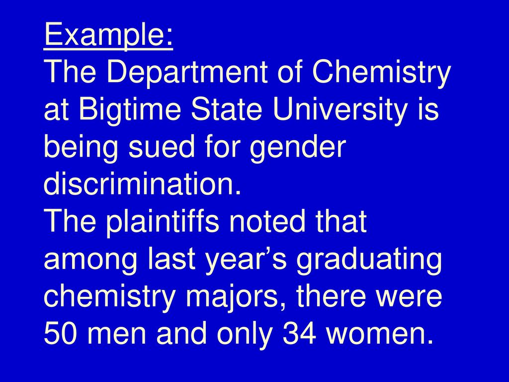 Example: The Department of Chemistry at Bigtime State University is being sued for gender discrimination.