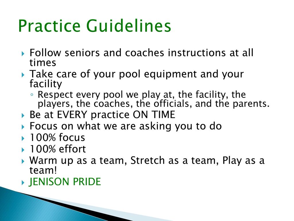 Follow seniors and coaches instructions at all times