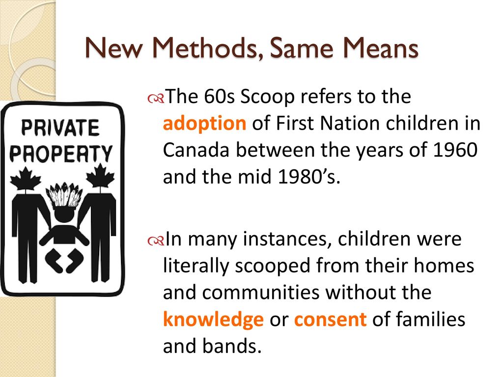 https://slideplayer.com/slide/13157311/79/images/3/New+Methods%2C+Same+Means+The+60s+Scoop+refers+to+the+adoption+of+First+Nation+children+in+Canada+between+the+years+of+1960+and+the+mid+1980%E2%80%99s..jpg