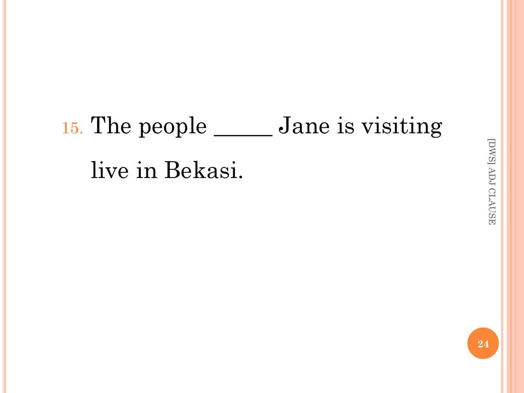 The people _____ Jane is visiting live in Bekasi.
