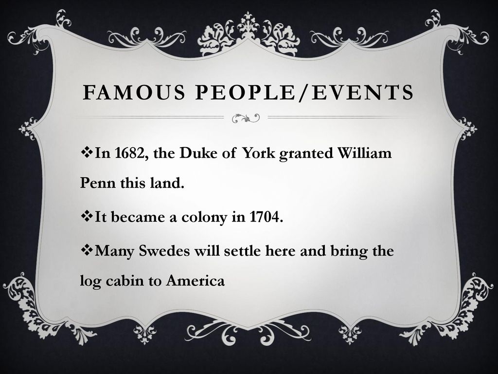 Famous People/Events In 1682, the Duke of York granted William Penn this land. It became a colony in