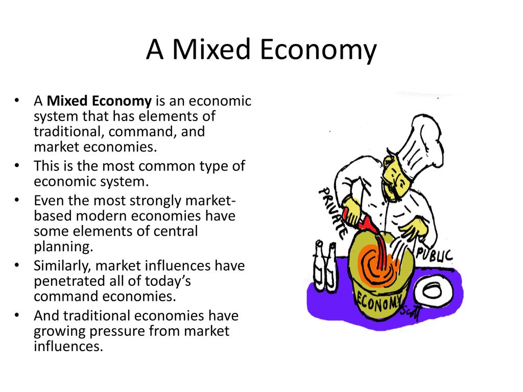 A Mixed Economy A Mixed Economy is an economic system that has elements of  traditional, command, and market economies. This is the most common type  of. - ppt download