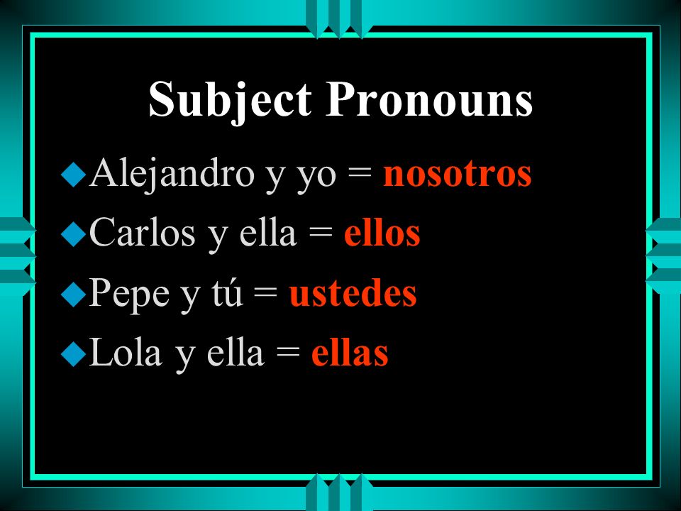 Subject Pronouns Alejandro y yo = nosotros Carlos y ella = ellos