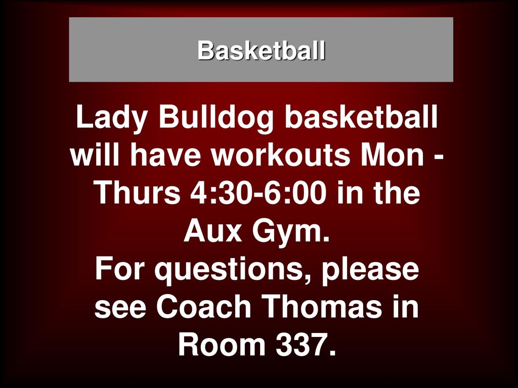For questions, please see Coach Thomas in Room 337.