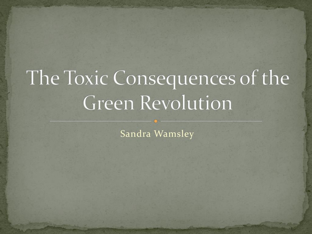 The Toxic Consequences of the Green Revolution
