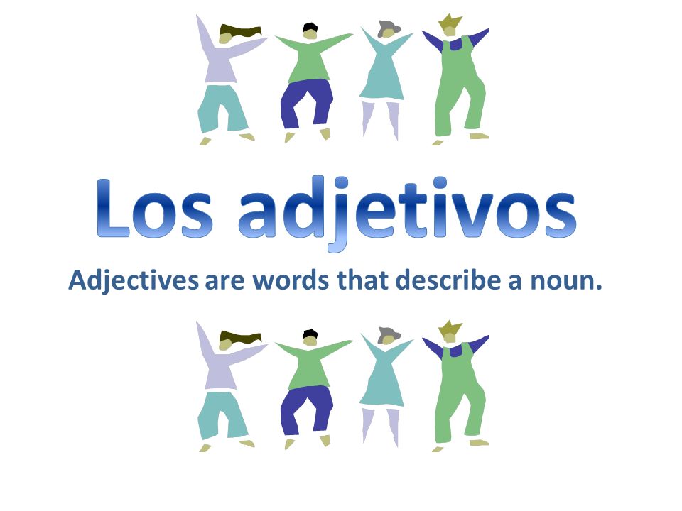 Los adjetivos Adjectives are words that describe a noun.