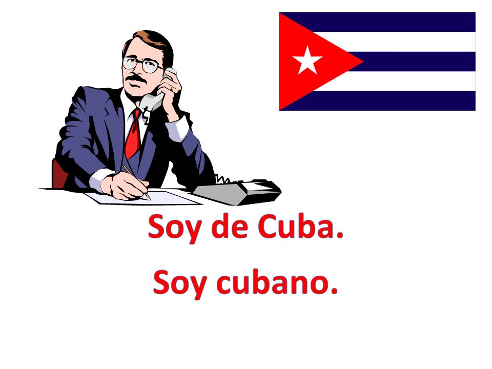 Soy de Cuba. Soy cubano.