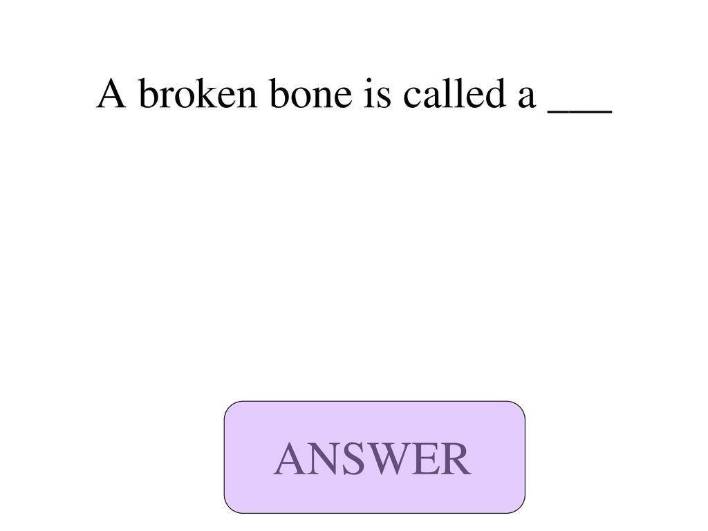 A broken bone is called a ___