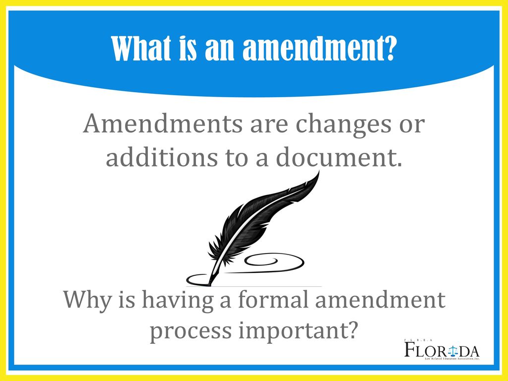 What is an amendment Amendments are changes or additions to a document. Why is having a formal amendment process important