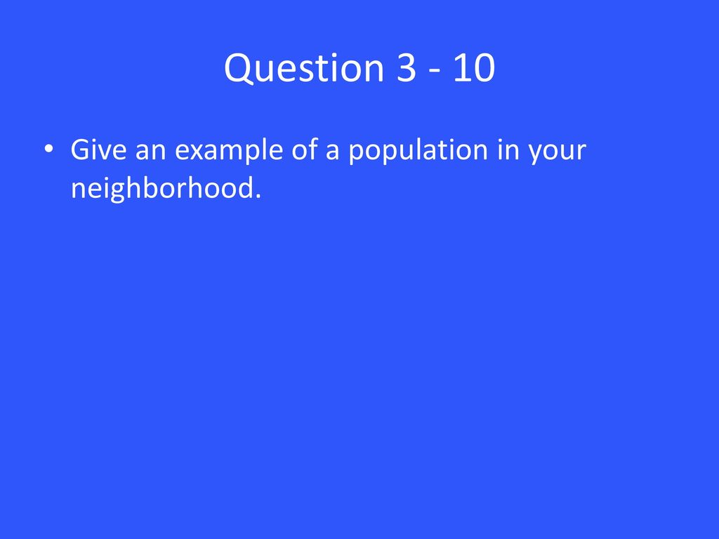 Question Give an example of a population in your neighborhood.