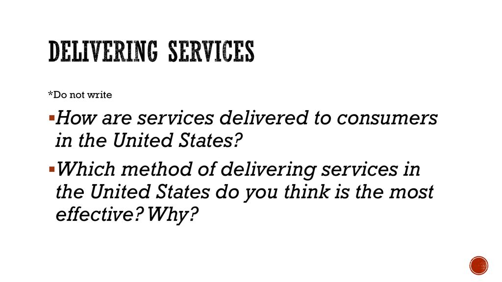Delivering Services *Do not write. How are services delivered to consumers in the United States