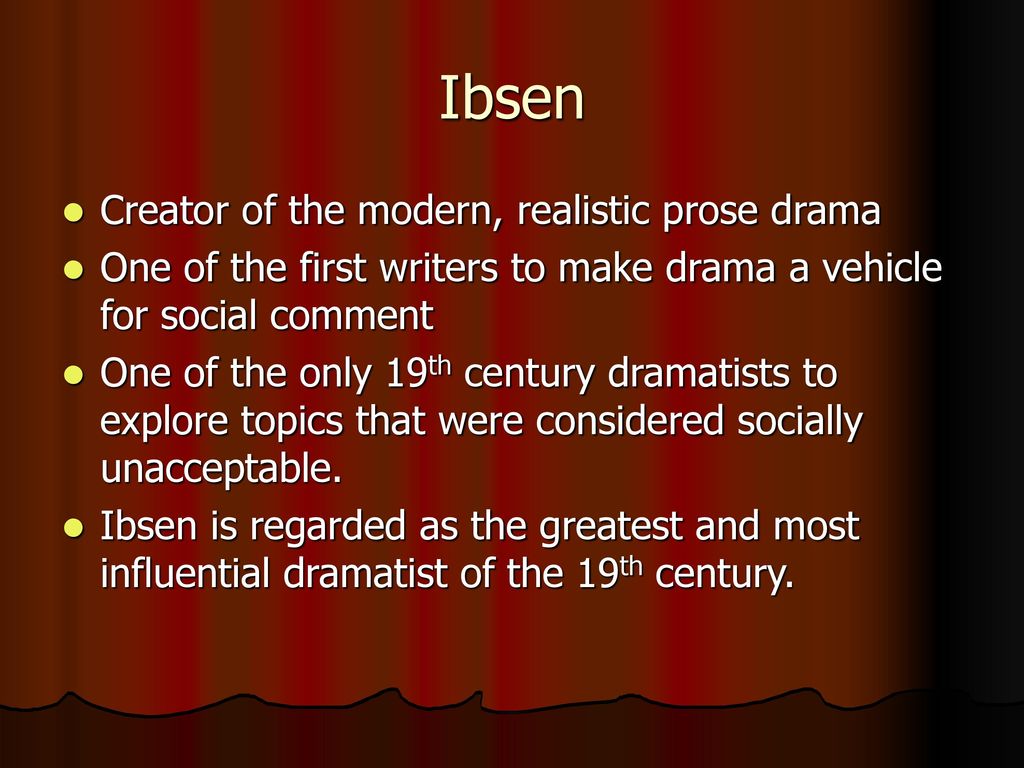 Ibsen Creator of the modern, realistic prose drama